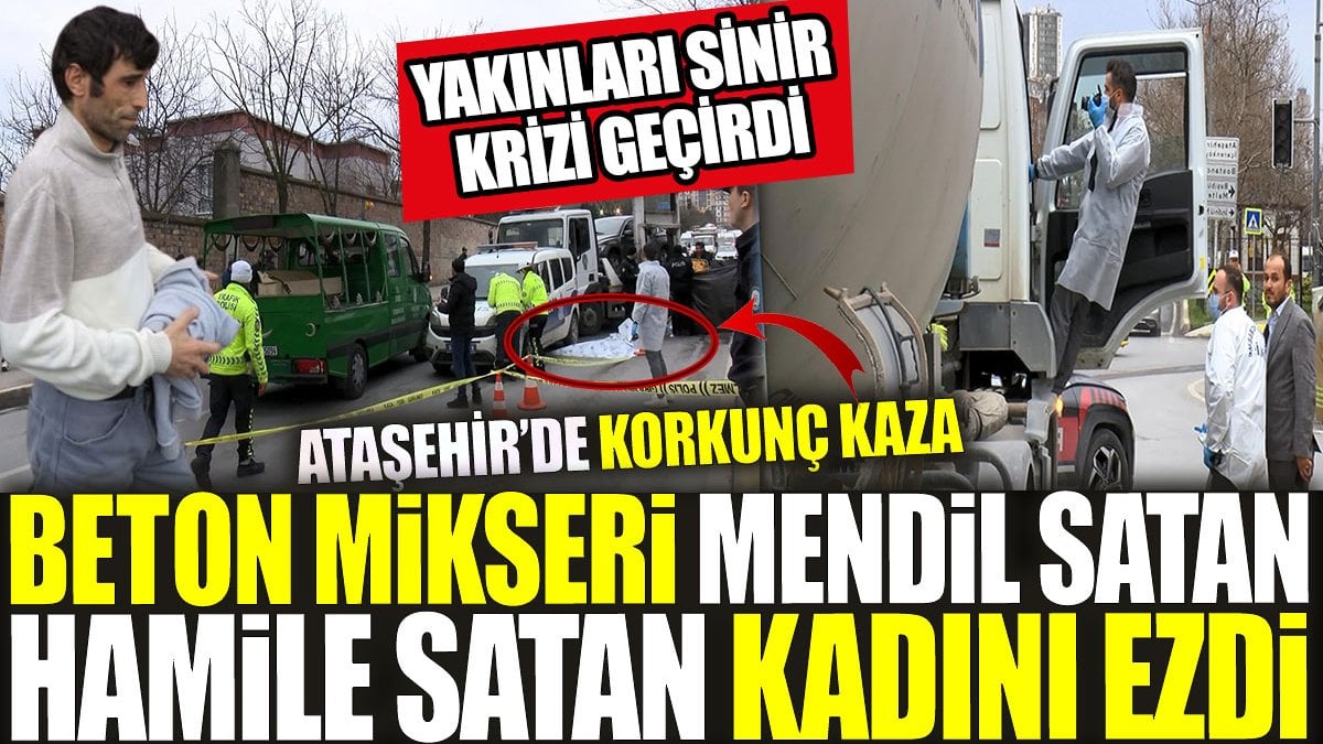 Ataşehir’de Dehşet: Beton Mikseri Hamile Mendil Satıcısını Ezdi!