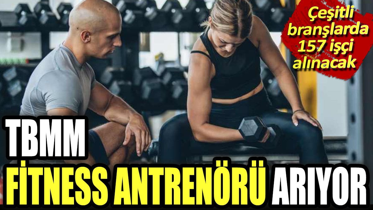 TBMM 157 Yeni Personel Alıyor: Fitness Antrenörü ve Diğer Branşlarda Fırsatlar