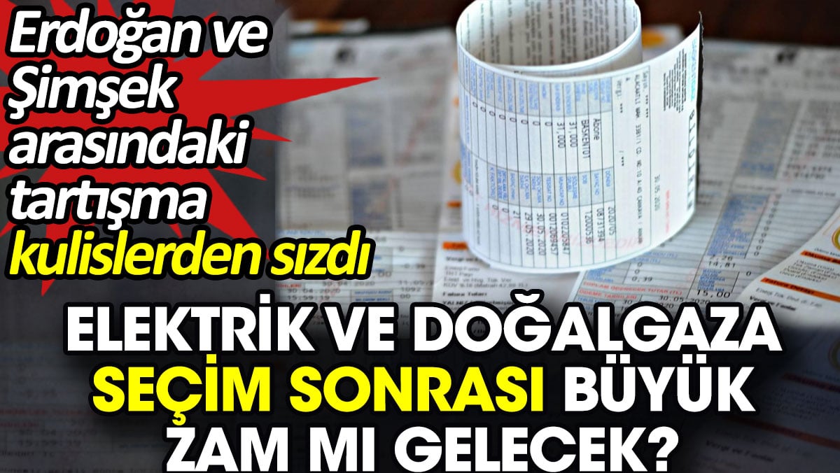 Seçim Sonrası Elektrik ve Doğalgazda Zam Beklentisi! Şimşek’ten Sert Uyarılar!