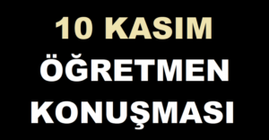 10 Kasım Öğretmen Konuşma Metni