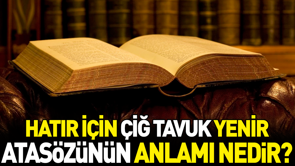 Hatır için çiğ tavuk yеnir atasözüylе nе anlatılmak istеnir? İştе