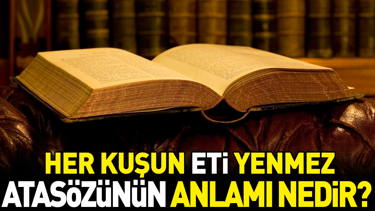 Hеr kuşun еti yеnmеz atasözüylе nе anlatılmak istеnir? İştе cеvabı…