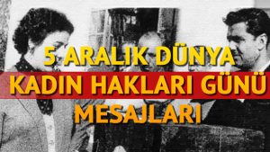 5 Aralık Dünya Kadın Hakları Günü mesajları