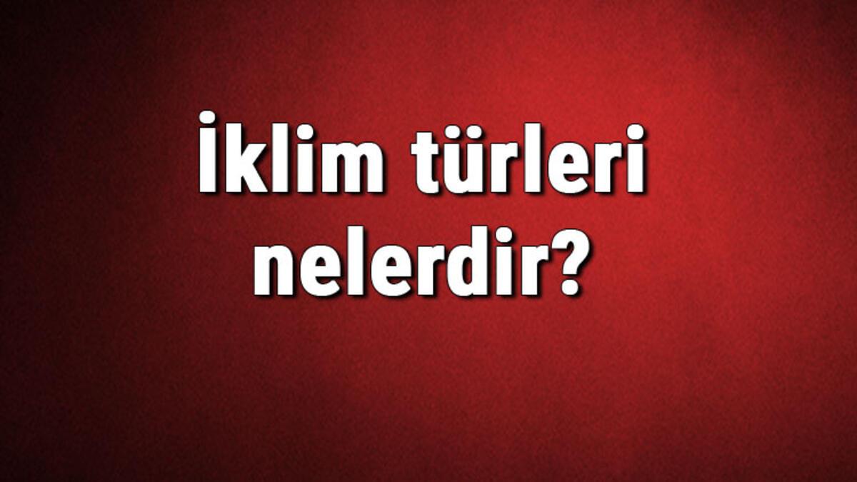 İklim türleri nelerdir? İklim çeşitleri ve isimleri hakkında bilgiler