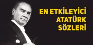 Atatürkün Sözleri, En Güzel, Etkileyici Atatürk Sözleri