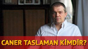 Caner Taslaman kimdir, kaç yaşındadır?