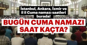 Cuma namazı bugün saat kaçta kılınacak? İstanbul, Ankara, İzmir …