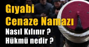 Gıyabi cenaze namazı nedir?