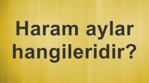 Haram aylar hangileridir nasıl ortaya çıkmıştır