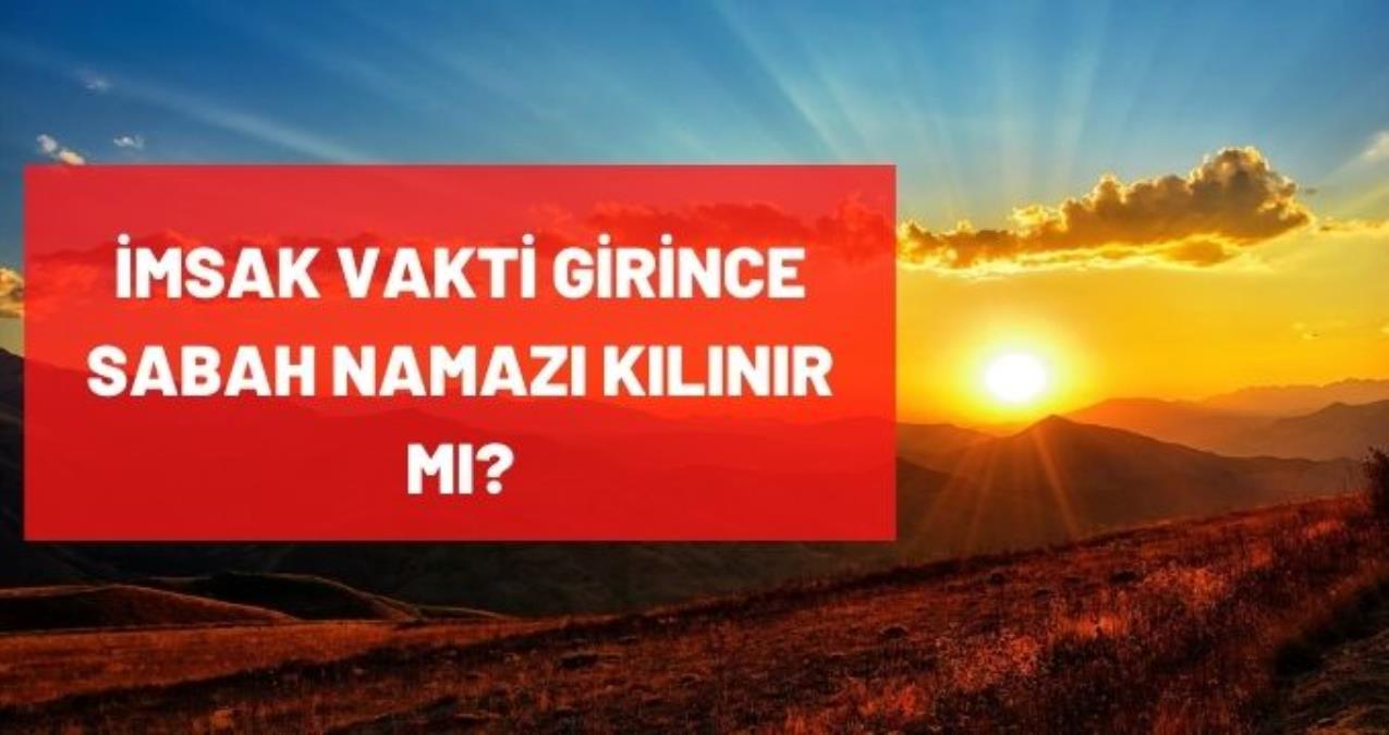 İmsak vaktinden sonra namaz kılınır mı?