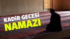 Kadir Gecesi Saat Kaçta Namaz Kılmak Gerekir, Kadir Gecesi Namazı Ne Zaman Kılınır