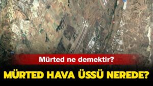 Mürted ne demektir, anlamı nedir? Mürted Hava Üssü nerede?