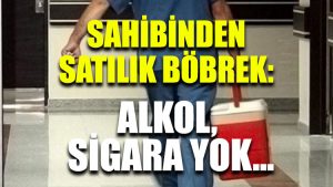 Sahibinden satılık böbrek: Alkol, sigara yok…