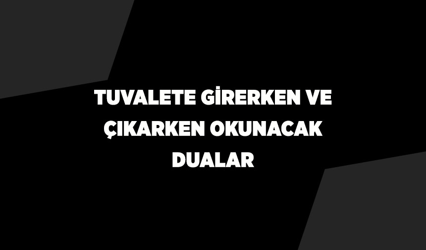 Tuvalete girerken ve çıkarken