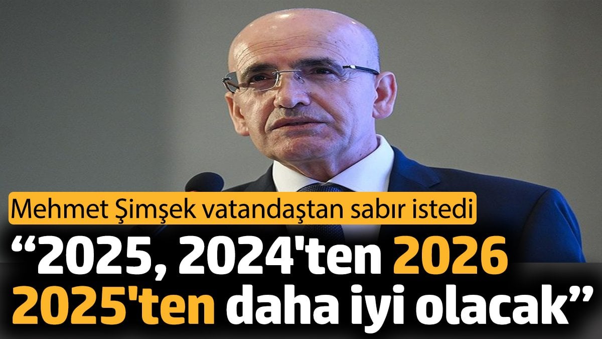 Mehmet Şimşek vatandaştan sabır istedi. ‘2025 2024’ten 2026 2025’ten daha iyi olacak’