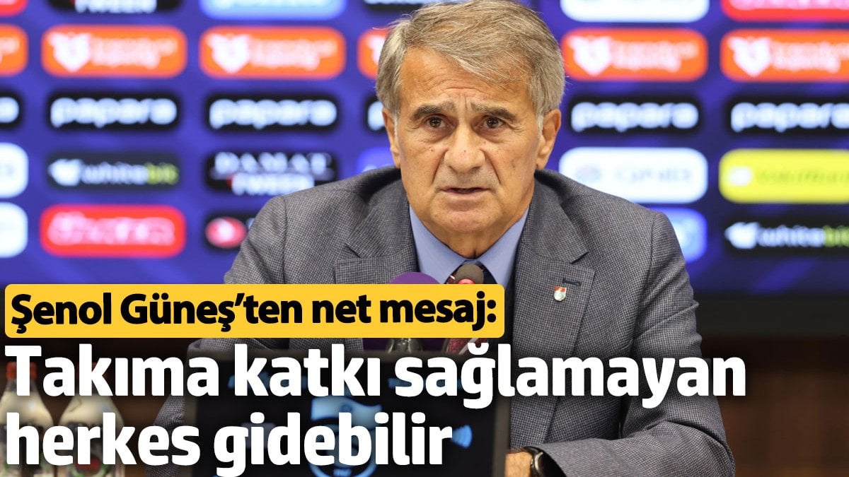 Şenol Güneş’ten net mesaj: Takıma katkı sağlamayan herkes gidebilir