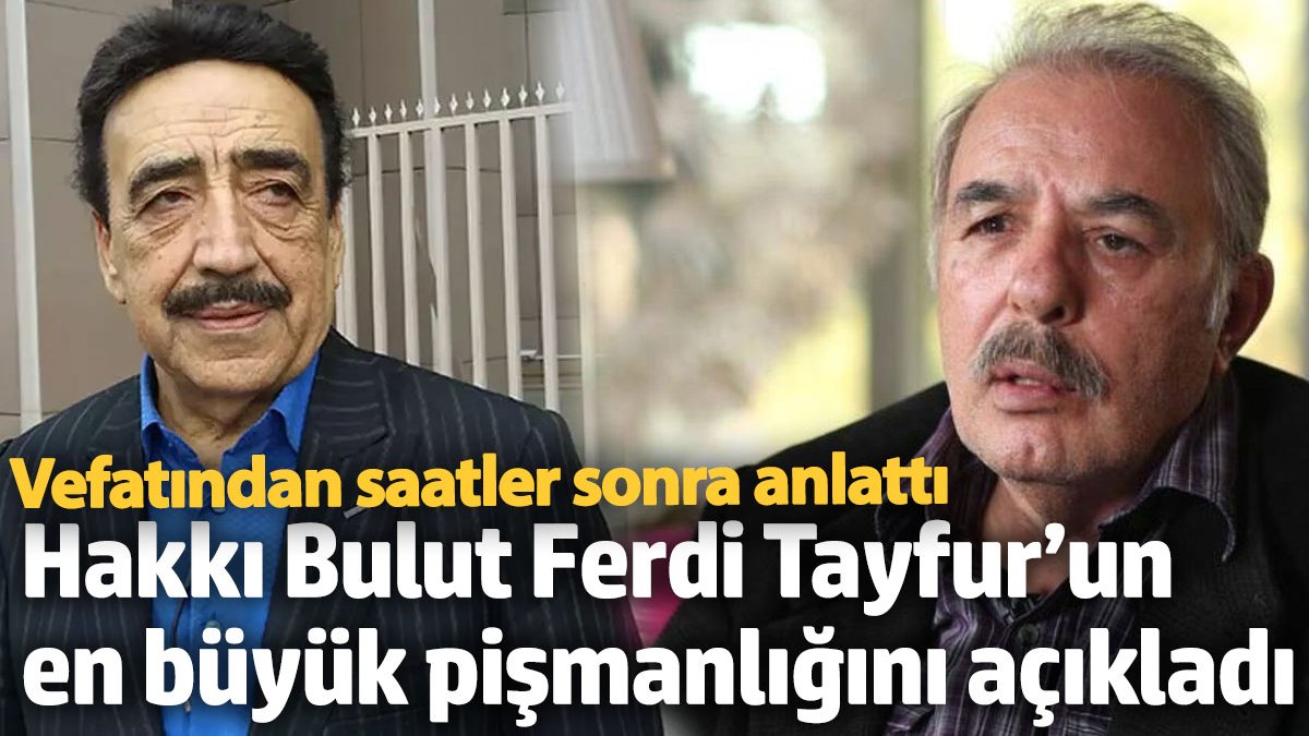 Hakkı Bulut, Ferdi Tayfur'un ölümü sonrası yaptığı açıklamada, Tayfur'un inşaat